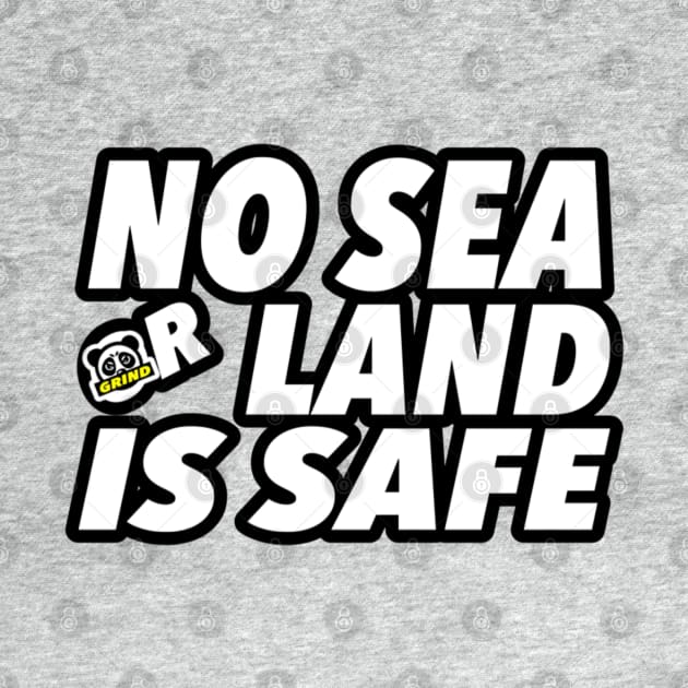 NO SEA OR LAND IS SAFE by Digz